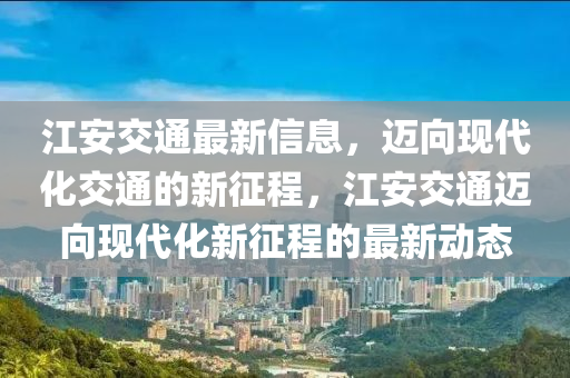 江安交通最新信息，迈向现代化交通的新征程，江安交通迈向现代化新征程的最新动态中山市多米克自动化设备有限公司