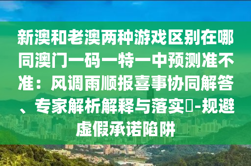 新澳和老澳两种游戏区别在哪同澳门一码一特一中预测准不准：风调雨顺报喜事协同解答、专家解析解释与落实​-规避虚假承诺陷阱中山市多米克自动化设备有限公司