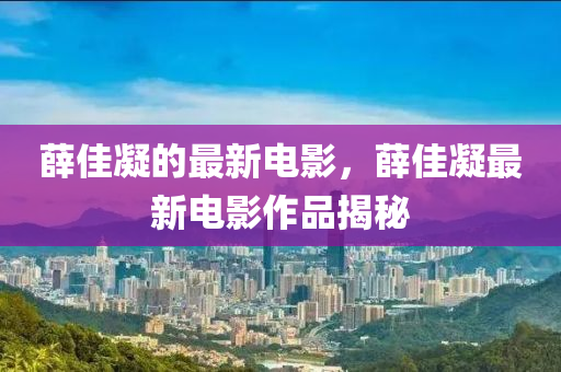 薛佳凝的最新电影,薛佳凝最新电影作品揭秘中山市多米克自动化设备有限公司