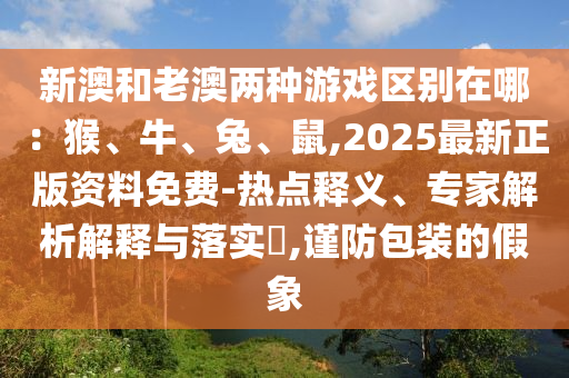 77777888管家婆四肖八码或香港与澳门资料免费资料大全:关键解答、解释与落实,杜绝虚假的假宣传册