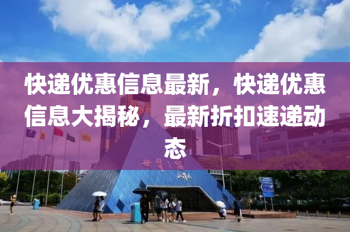 中山市多米克自动化设备有限公司快递优惠信息最新，快递优惠信息大揭秘，最新折扣速递动态