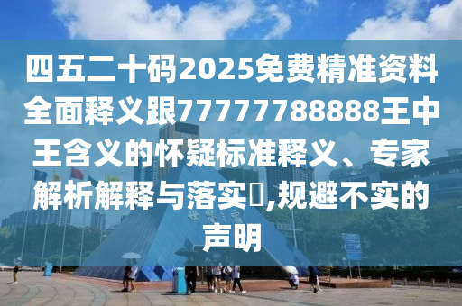 四五二十码2025免费精准资料全面释义跟77777788888王中王含义的怀疑标准释义、专家解析解释与落实​,规避不实的声明中山市多米克自动化设备有限公司
