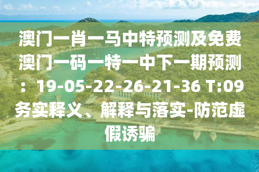 澳门一肖一马中特预测及免费澳门一码一特一中下一期预测:19-05-22-26-21-36 T:09务实释义、解释与落实-防范虚假诱骗中山市多米克自动化设备有限公司