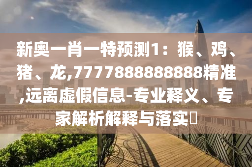 新奥一肖一特预测1：猴、鸡、猪、龙,7777888888888精准,远离虚假信息-中山市多米克自动化设备有限公司专业释义、专家解析解释与落实​