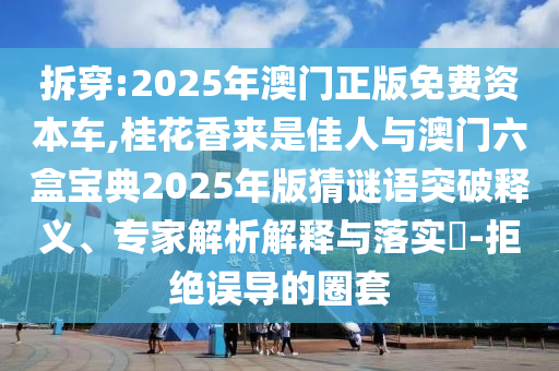 拆穿:2025年澳门正版免费资本车,桂花香来是佳人与澳门六盒宝典2025年版猜谜语突破释义、专家解析解释与落实-拒绝误导的圈套中山市多米克自动化设备有限公司
