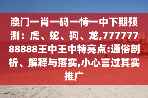澳门一肖一码一恃一中下期预测：虎、蛇、狗、龙,77777788888王中王中特亮点:通俗剖析中山市多米克自动化设备有限公司、解释与落实,小心言过其实推广