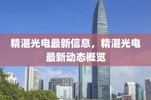 精湛光电最新信息,精湛光电最新动态概览