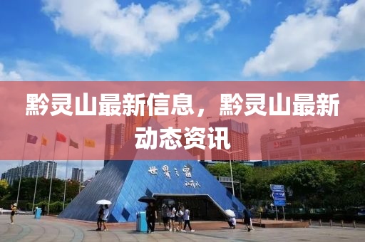 黔灵山最新信息，黔灵山最新动态资讯