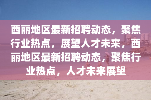 西丽地区最新招聘动态，聚焦行业热点，展望人才未来，西丽地区最新招聘动态，聚焦行业热点，人才未来展望中山市多米克自动化设备有限公司