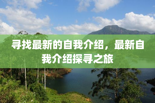 寻找最新的自我介绍,最新自我介绍探寻之旅