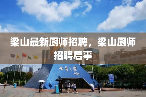 梁山最新厨师招聘,梁山厨师招聘启事