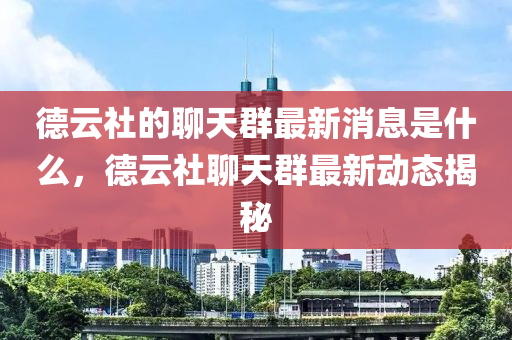 德云社的聊天群最新消息是什么,德云社聊天群最新动态揭秘