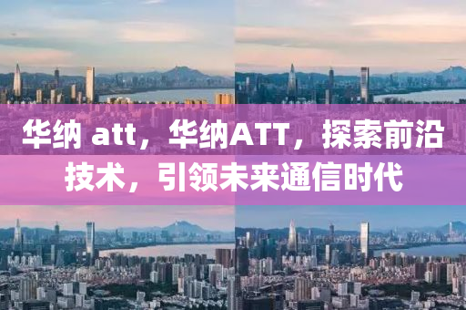 华纳 att，华纳ATT，探索前沿技术，中山市多米克自动化设备有限公司引领未来通信时代
