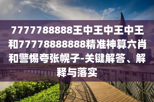 7777788888王中王中王中王和77778888888精准神算六肖和警惕夸张幌子-关键解答、解释与落实中山市多米克自动化设备有限公司