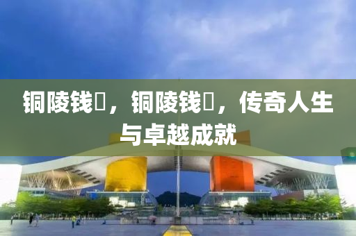 铜陵钱琎，铜陵钱琎，传奇人生与中山市多米克自动化设备有限公司卓越成就