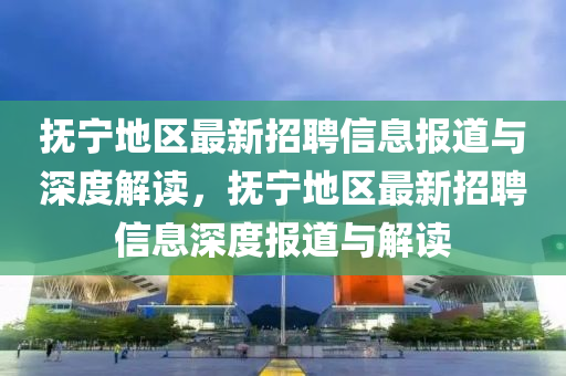 抚宁地区最新招聘信息报道与深度解读，抚宁地区最新招聘信息深度报道与解读中山市多米克自动化设备有限公司