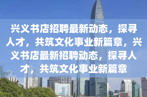 兴义书店招聘最新动态,探寻人才,共筑文化事业新篇章,兴义书店最新招聘动态,探寻人才,共筑文化事业新篇章中山市多米克自动化设备有限公司