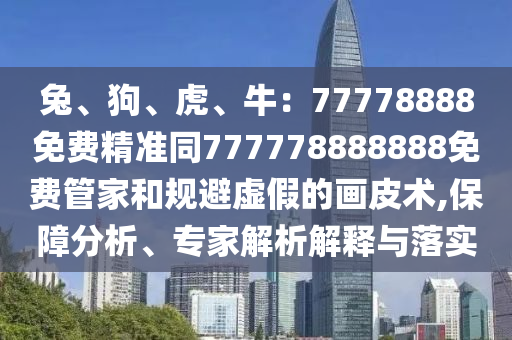 兔、狗、虎、牛:77778888免费精准同777778888888免费管家和规避虚假的画皮术,保障中山市多米克自动化设备有限公司分析、专家解析解释与落实