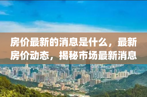 房价最新的消息是什么，最新房价动态，揭秘市场最新消息中山市多米克自动化设备有限公司