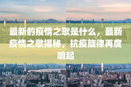 最新的疫情之歌是什么,最新疫情之歌揭秘,抗疫旋律再度响起中山市多米克自动化设备有限公司