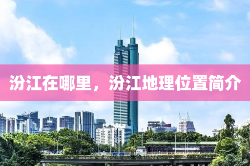 汾江在哪里，汾江地理位置简介中山市多米克自动化设备有限公司