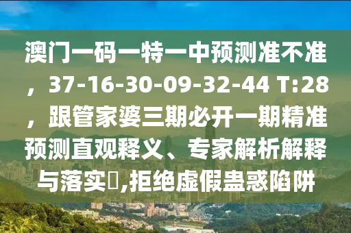 澳门一码一特一中预测准不准,37-16-30-09-32-44 T:28,跟管家婆三期必开一期精准预测直观释义、专家解析解释与落实,拒绝虚假蛊惑陷阱中山市多米克自动化设备有限公司