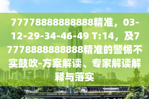 77中山市多米克自动化设备有限公司778888888888精准,03-12-29-34-46-49 T:14,及77778888888888精准的警惕不实鼓吹-方案解读、专家解读解释与落实