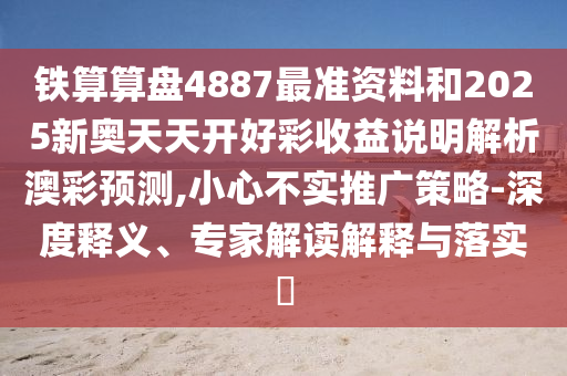 铁算算盘4887最准资料和2025新奥天天开好彩收益说明解析澳彩预测,小心不实推广策略-深度释义、专家解读解释与落实​中山市多米克自动化设备有限公司