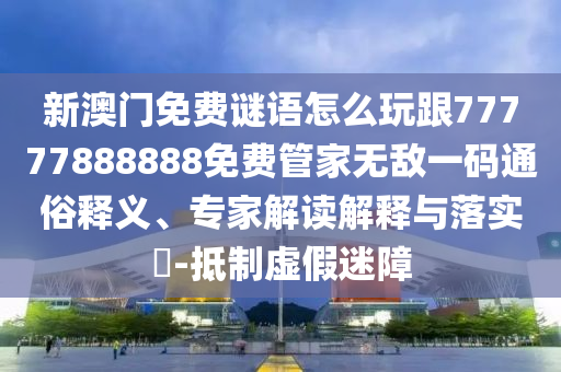 新澳门免费谜语怎么玩跟77777888888免费管家无敌一码通俗释义、专家解读解释与落实​-抵制虚假迷障中山市多米克自动化设备有限公司