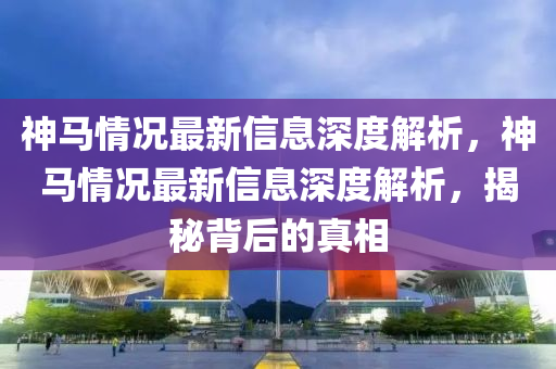 神马情况最新信息深度解析，神马情况最新信息深度解析，揭秘背后的真相中山市多米克自动化设备有限公司