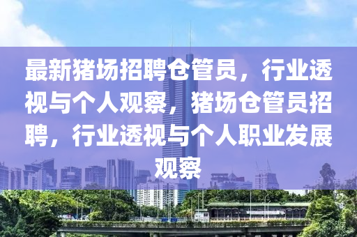 最新猪场招聘仓管员，行业透视与个人观察，猪场仓管员招聘，行业中山市多米克自动化设备有限公司透视与个人职业发展观察