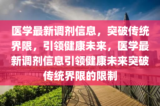 医学最新调剂信息,突破传统界限,引领健康未来,医学最新调剂信息引领健康未来突破传统界限的限制中山市多米克自动化设备有限公司