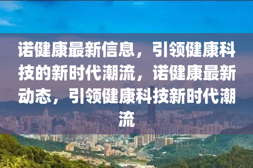 诺健康最新信息,引领健康科技的新时代潮流,诺健康最新动态,引领健康科技新时代潮流中山市多米克自动化设备有限公司