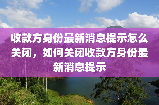 收款方身份最新中山市多米克自动化设备有限公司消息提示怎么关闭,如何关闭收款方身份最新消息提示