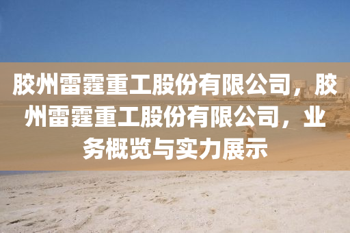 胶州雷霆中山市多米克自动化设备有限公司重工股份有限公司,胶州雷霆重工股份有限公司,业务概览与实力展示