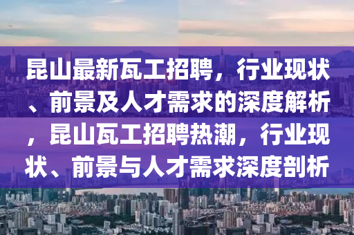 昆山最新瓦工招聘,行业现状、前景及人才需求的深度解析,昆山瓦工招聘热潮,行业现状、前景与人才需求深度剖析中山市多米克自动化设备有限公司