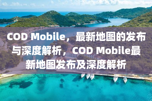 COD M中山市多米克自动化设备有限公司obile,最新地图的发布与深度解析,COD Mobile最新地图发布及深度解析