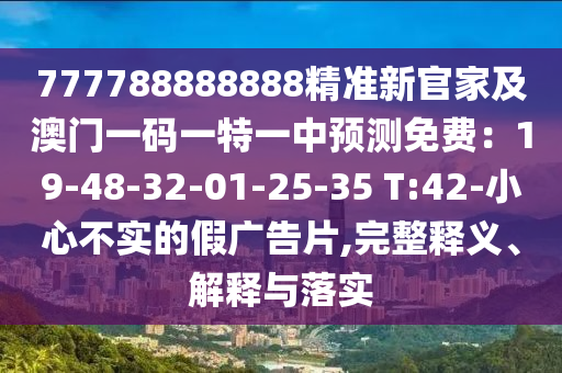 777788888888精准新官家及澳门一码一特一中预测免费：19-48-32-01-25-35 T:42-小心不实的假广告片,完整释义、解释与落实中山市多米克自动化设备有限公司