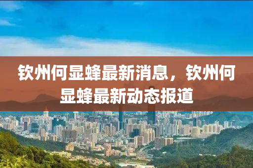 钦州何显蜂最新消息,钦州何显蜂最新动态报道中山市多米克自动化设备有限公司