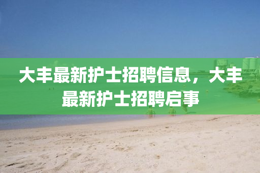 大丰最新护士招聘信息，大丰最新护士招聘启事中山市多米克自动化设备有限公司