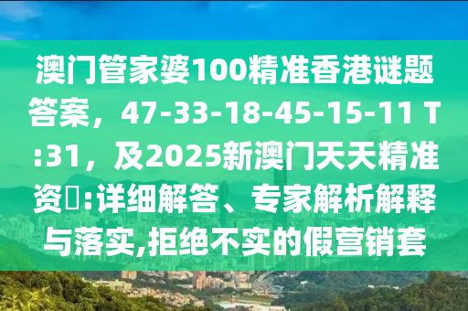 澳门管家婆100精准香港谜题答案,47-33-18-45-15-11 T:31,及2025新澳门天天精准资枓:详细解答、专家解析解释与落实,拒绝不实的假营销套中山市多米克自动化设备有限公司