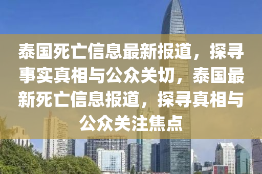 泰国死亡信息最新报道，探寻事实真相与公众关切，泰中山市多米克自动化设备有限公司国最新死亡信息报道，探寻真相与公众关注焦点
