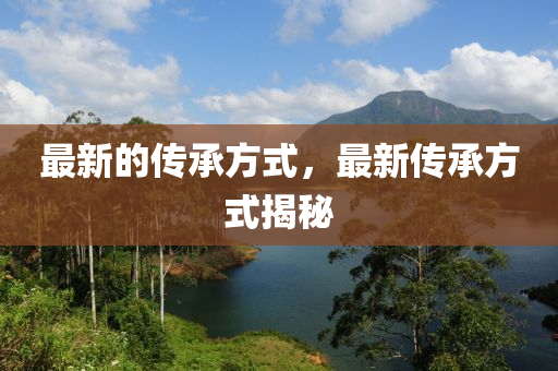 最新的传承方式，最新传承方式揭秘中山市多米克自动化设备有限公司