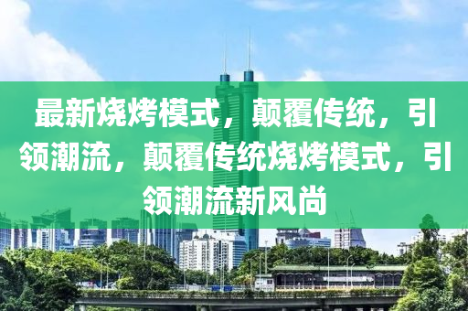 最新烧烤模式，颠覆传统，引领潮流，颠覆传统烧烤模式，引领潮流新风尚中山市多米克自动化设备有限公司