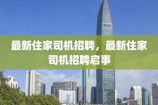 最新住家司机招聘，最新住家司机招聘启事中山市多米克自动化设备有限公司