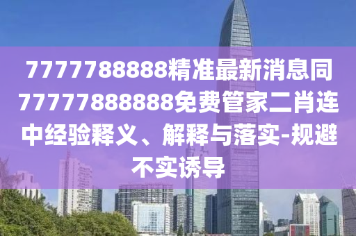 检举:2025全年資料免費大全或77777888管家婆四肖四码,新颖释义、专家解析解释与落实-杜绝虚假诱导词